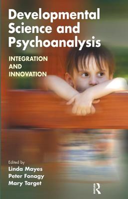 Developmental Science and Psychoanalysis: Integration and Innovation (The Developments in Psychoanalysis Series)