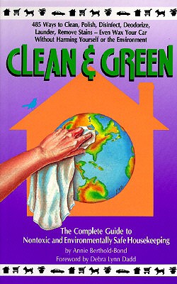 Clean and Green: The Complete Guide to Non-Toxic and Environmentally Safe Housekeeping