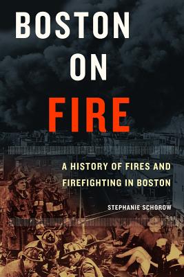 Boston on Fire: A History of Fires and Firefighting in Boston