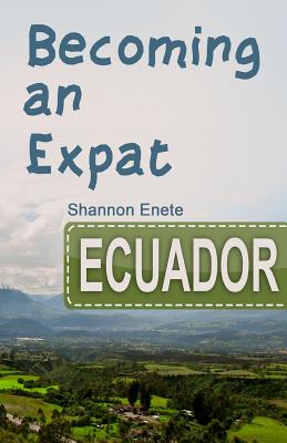 Becoming an Expat Ecuador: 2nd Edition