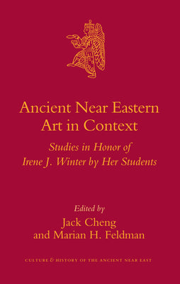 Ancient Near Eastern Art in Context: Studies in Honor of Irene J. Winter by Her Students (Culture & History of the Ancient Near East, 26)